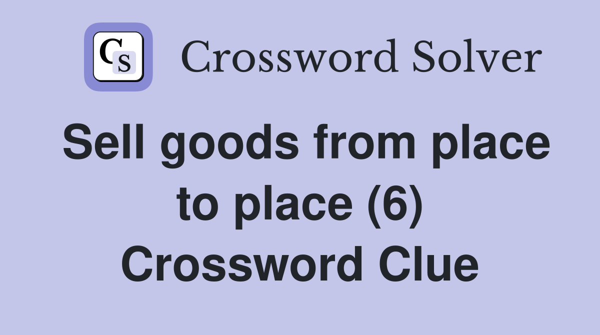 Sell goods from place to place (6) Crossword Clue