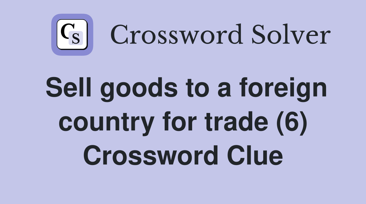 Sell goods to a foreign country for trade (6) Crossword Clue