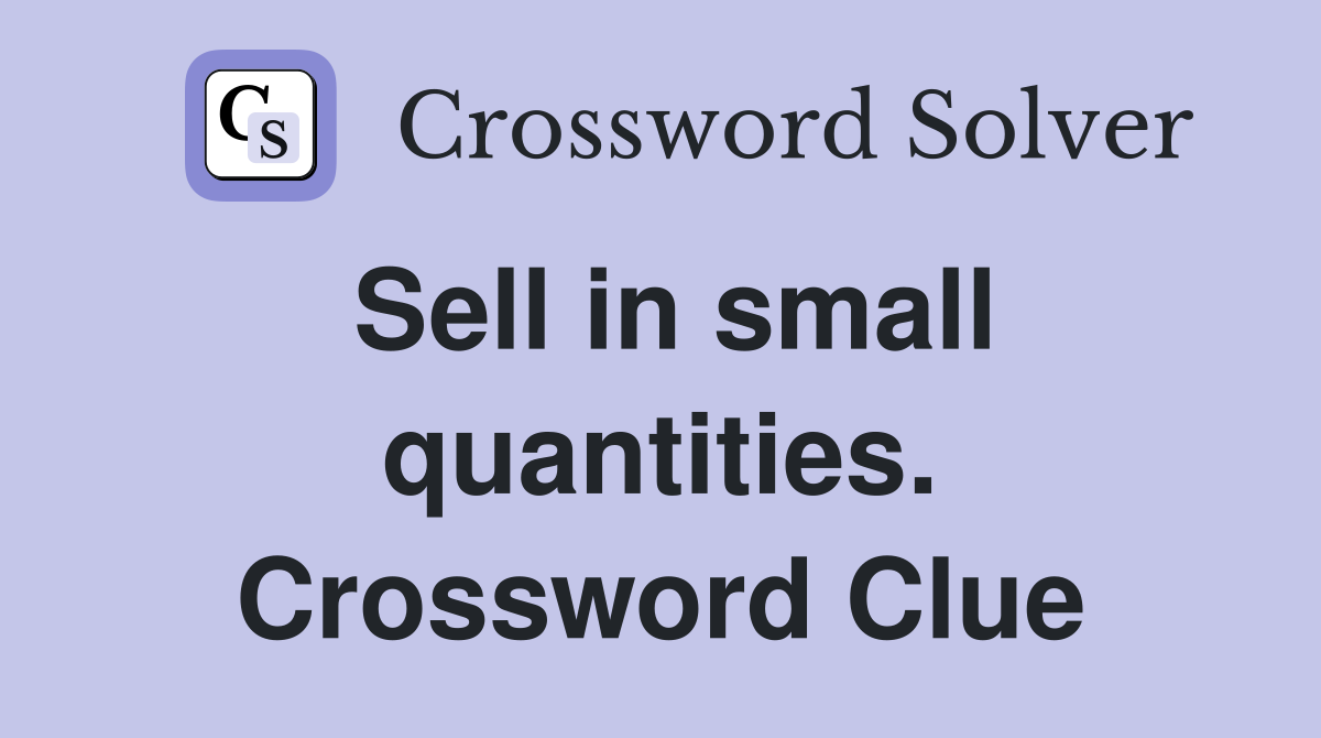 Sell in small quantities. Crossword Clue