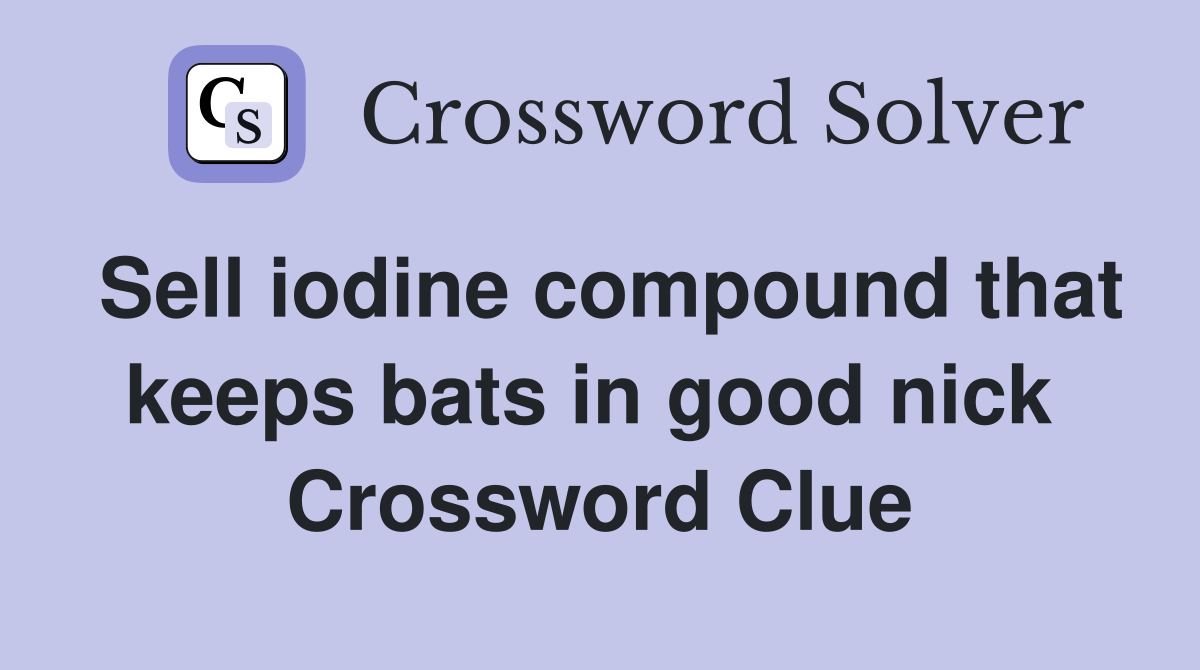 Sell iodine compound that keeps bats in good nick  Crossword Clue