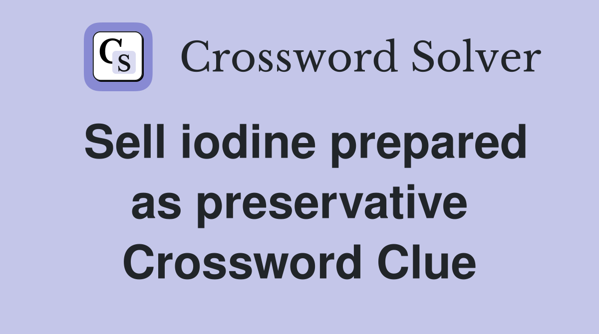 Sell iodine prepared as preservative Crossword Clue