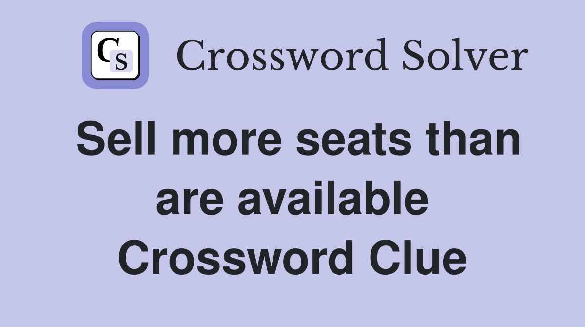 Sell more seats than are available Crossword Clue