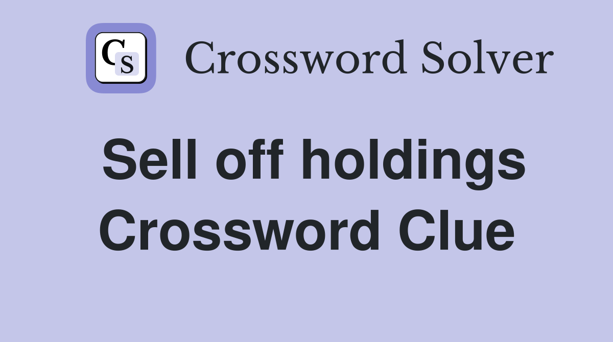 Sell off holdings Crossword Clue