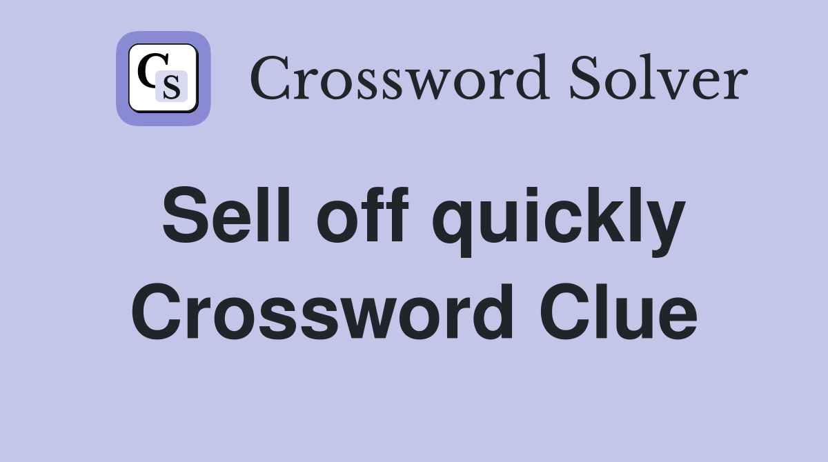 Sell off quickly Crossword Clue