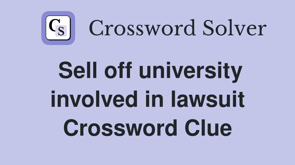 Sell off university involved in lawsuit Crossword Clue