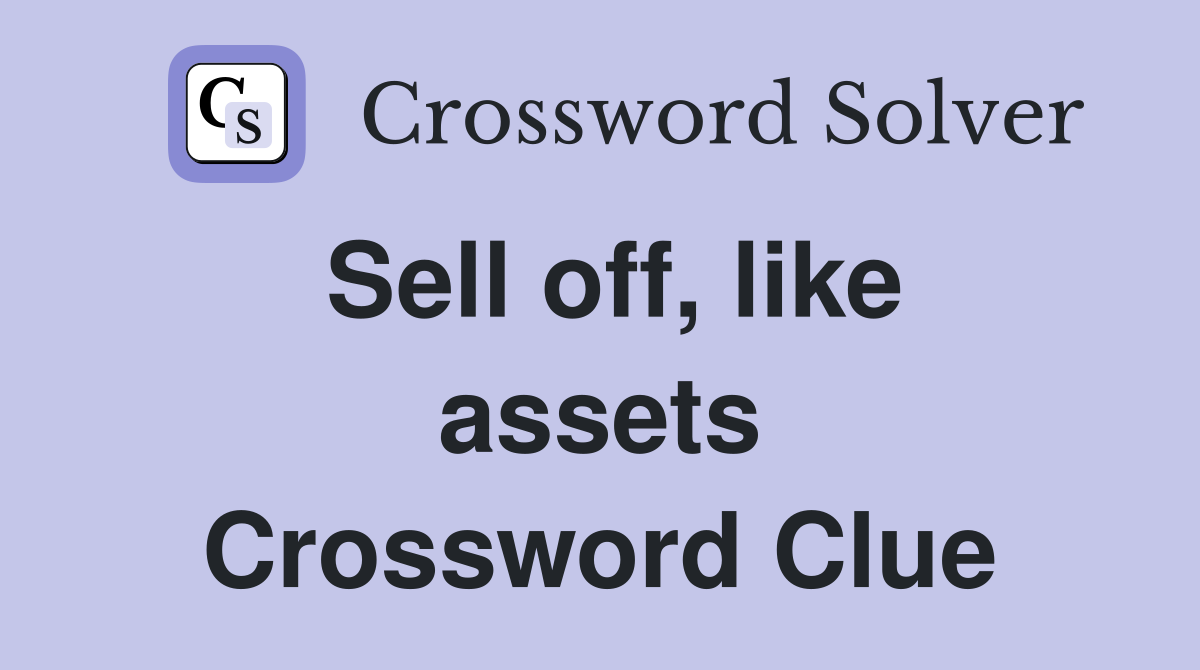 Sell off, like assets Crossword Clue