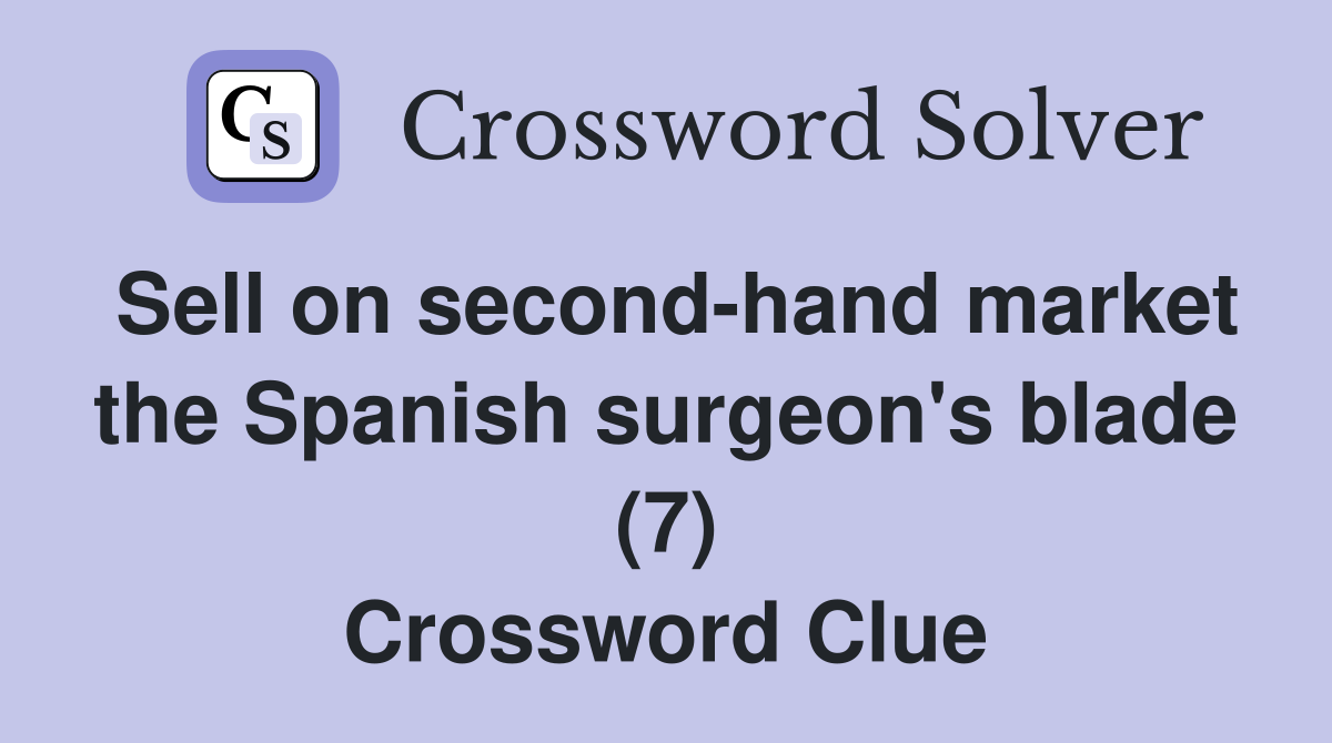 Sell on second-hand market the Spanish surgeon's blade (7) Crossword Clue