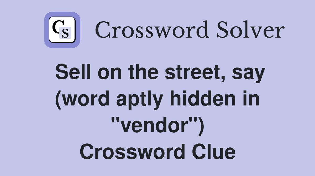 Sell on the street, say (word aptly hidden in "vendor") Crossword Clue