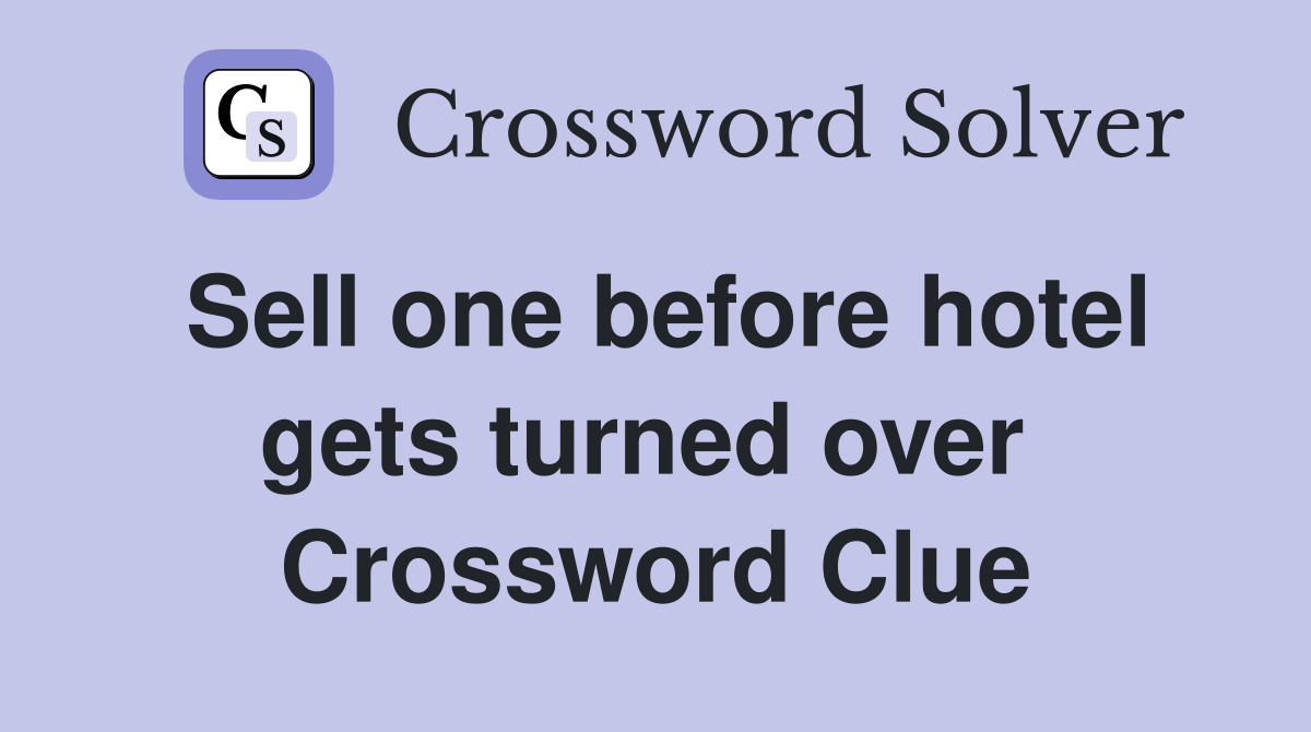 Sell one before hotel gets turned over  Crossword Clue