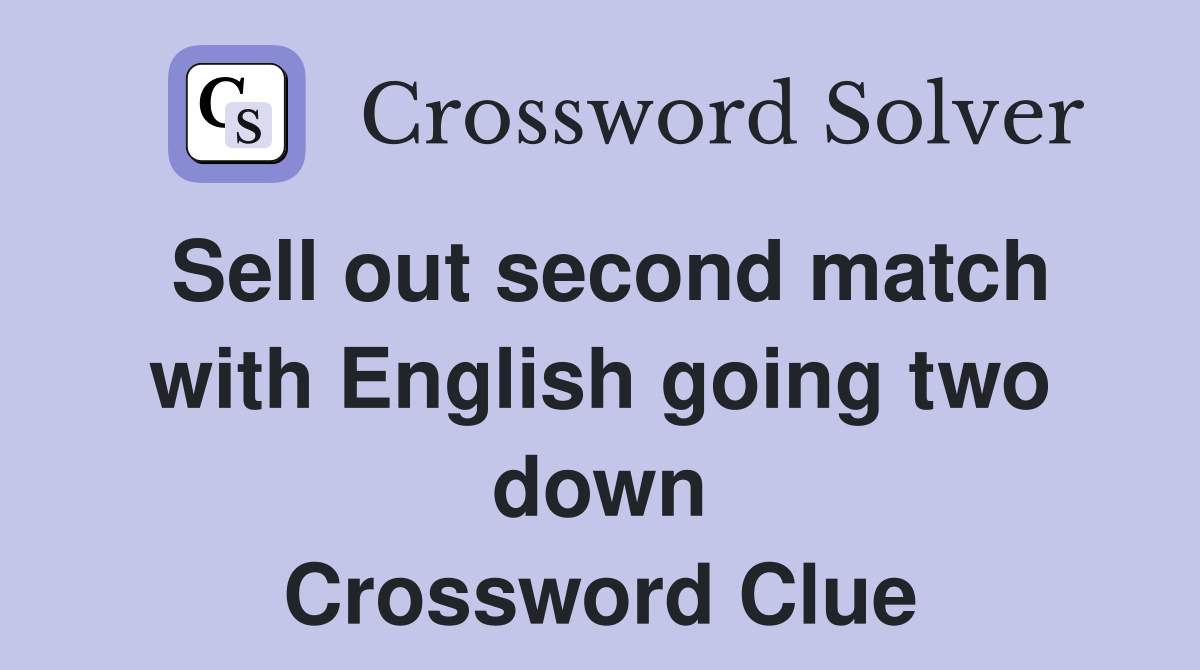 Sell out second match with English going two down Crossword Clue