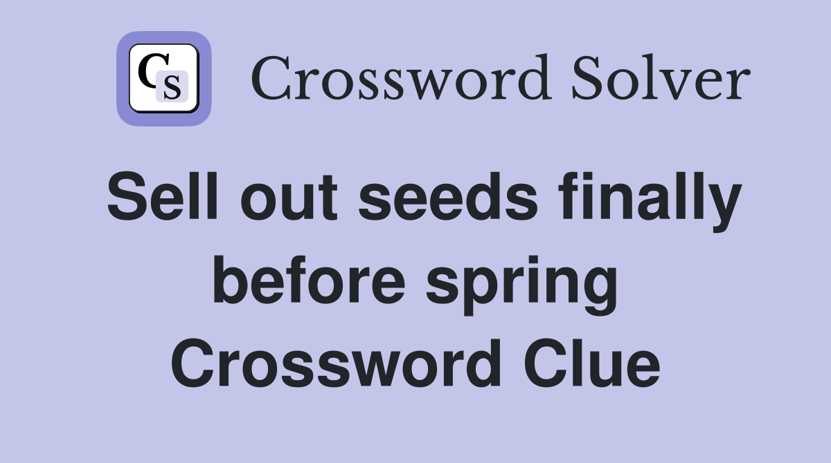 Sell out seeds finally before spring Crossword Clue