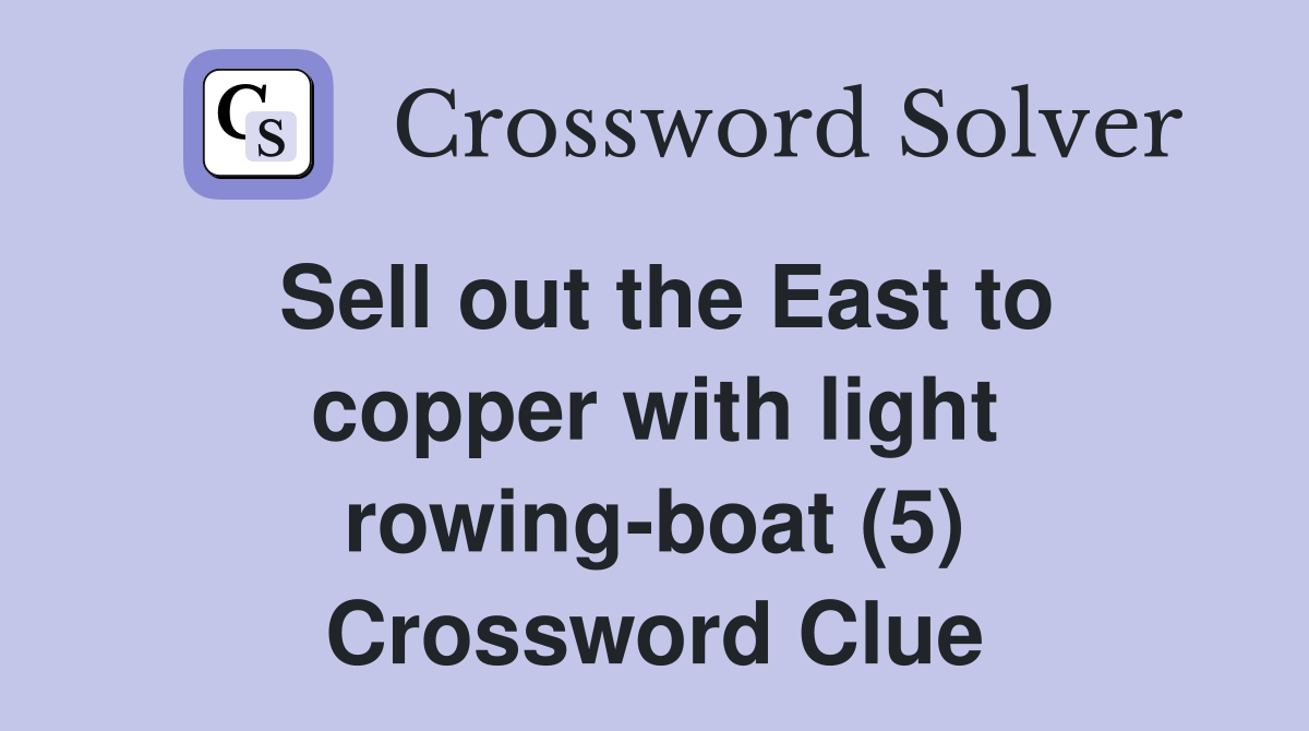 Sell out the East to copper with light rowing-boat (5) Crossword Clue