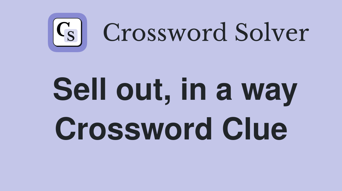 Sell out, in a way Crossword Clue