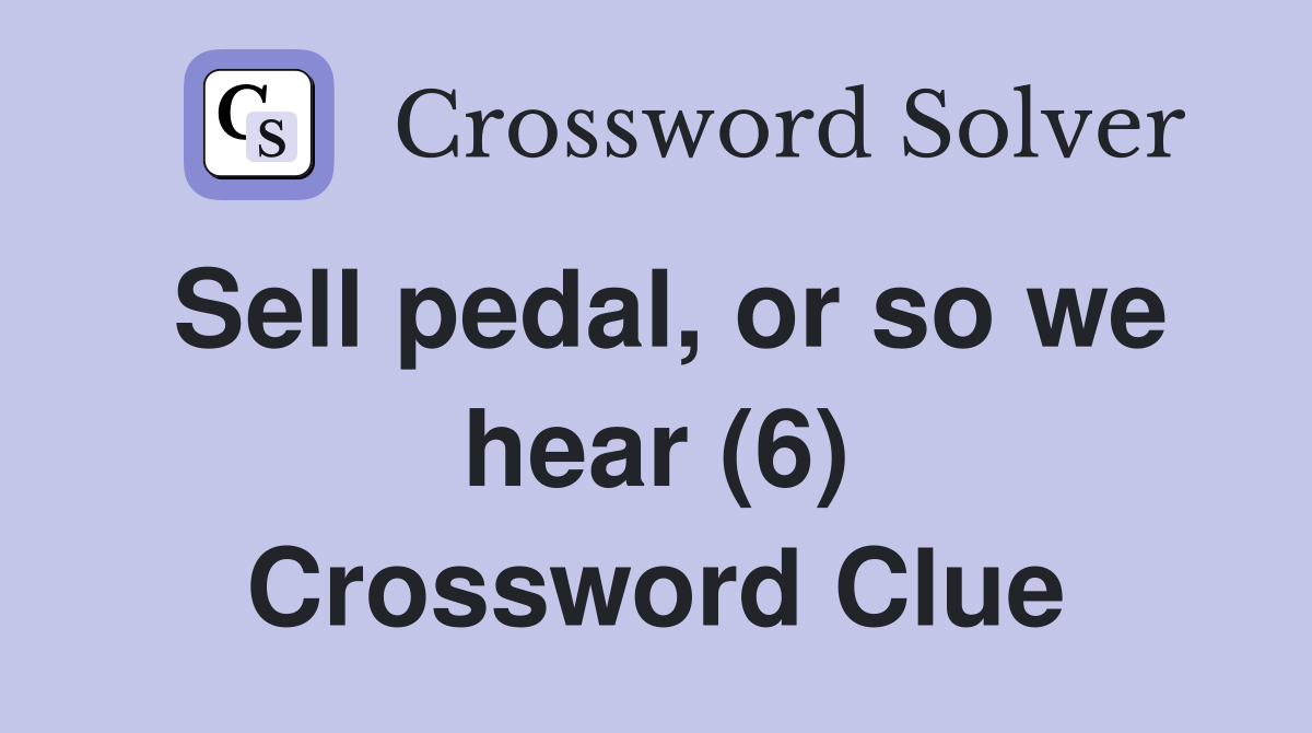 Sell pedal, or so we hear (6) Crossword Clue