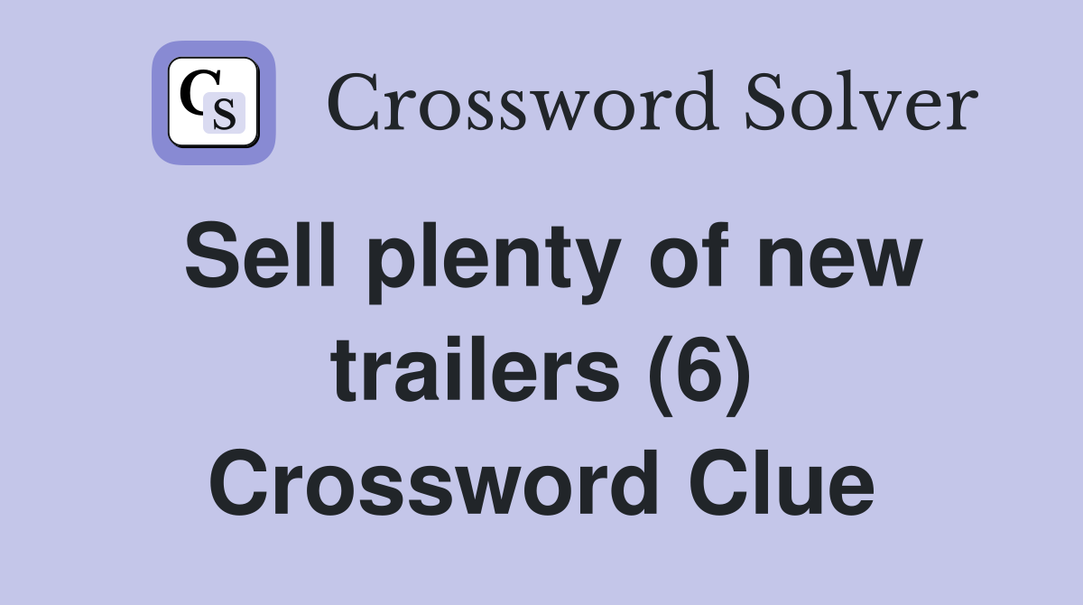 Sell plenty of new trailers (6) Crossword Clue