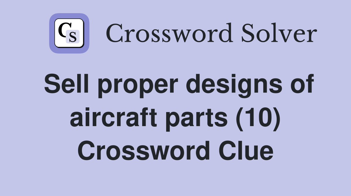 Sell proper designs of aircraft parts (10) Crossword Clue