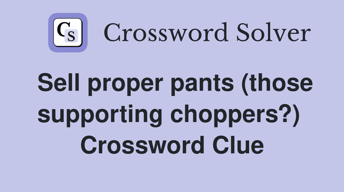 Sell proper pants (those supporting choppers?)  Crossword Clue