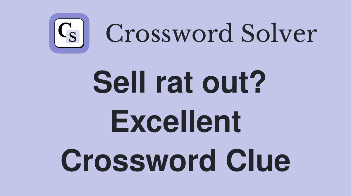 Sell rat out? Excellent Crossword Clue