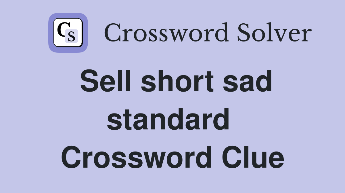 Sell short sad standard  Crossword Clue