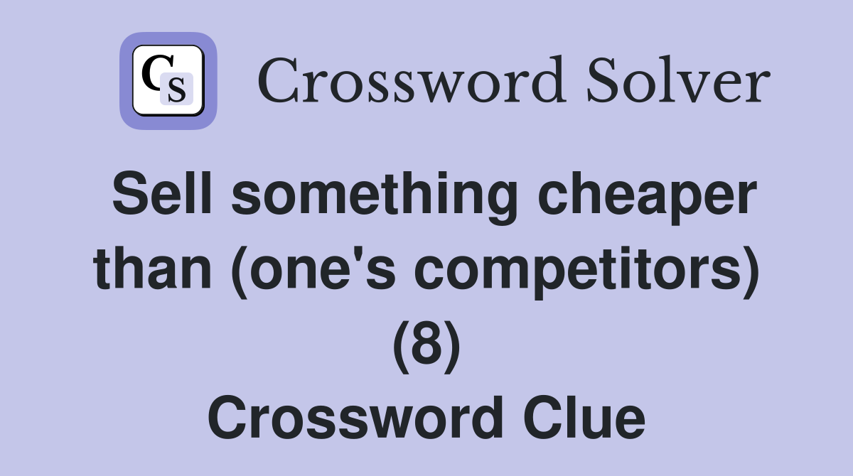 Sell something cheaper than (one's competitors) (8) Crossword Clue