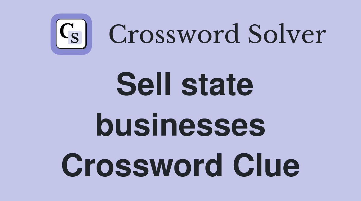 Sell state businesses Crossword Clue
