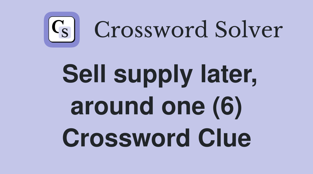 Sell supply later, around one (6) Crossword Clue