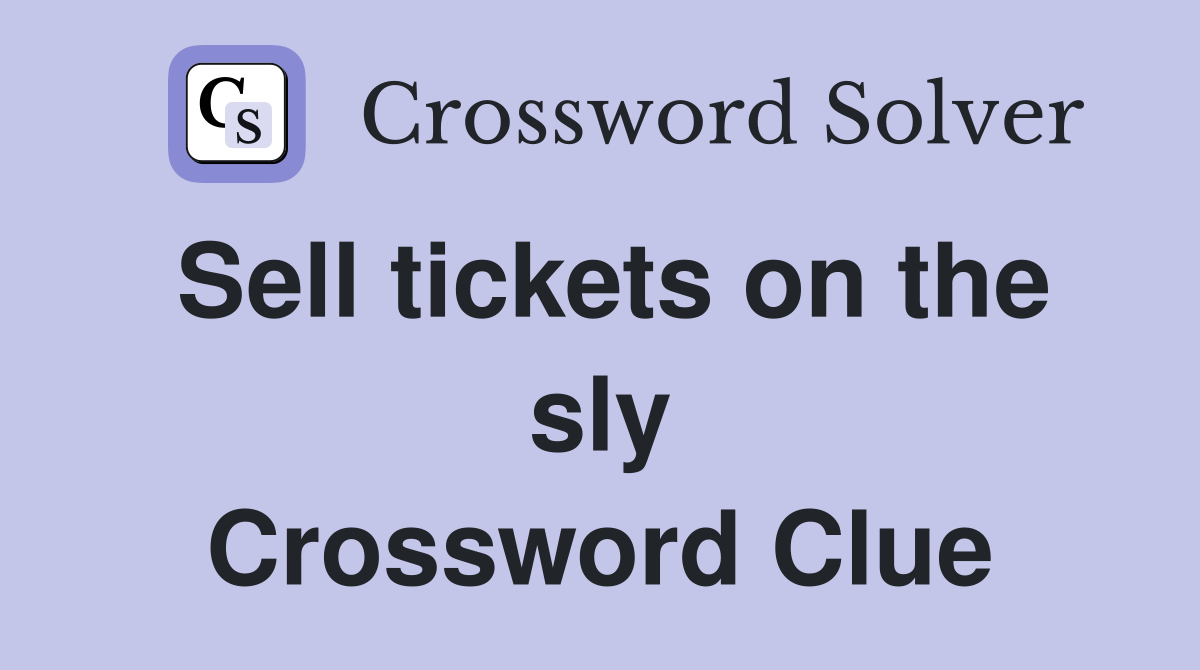 Sell tickets on the sly Crossword Clue