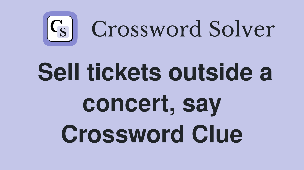 Sell tickets outside a concert, say Crossword Clue