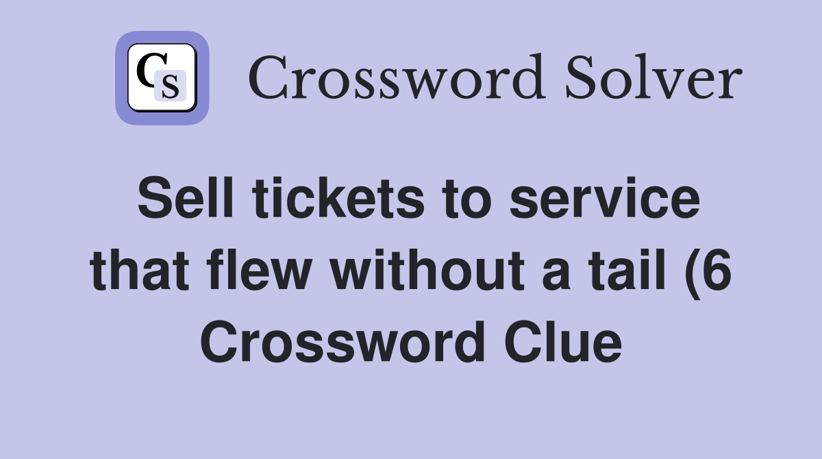Sell tickets to service that flew without a tail (6) Crossword Clue Sell tickets to service that flew without a tail (6) Crossword Clue