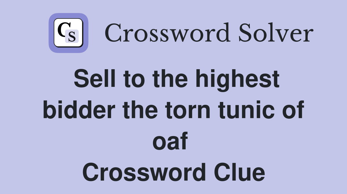Sell to the highest bidder the torn tunic of oaf  Crossword Clue