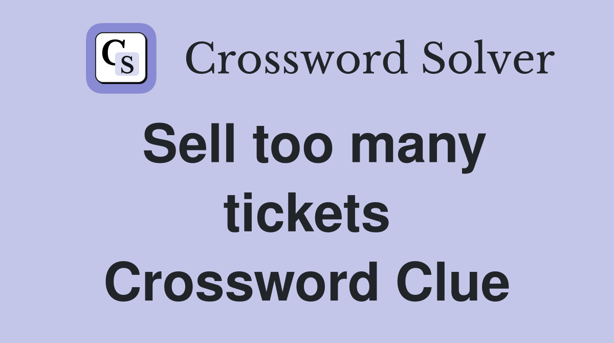 Sell too many tickets Crossword Clue