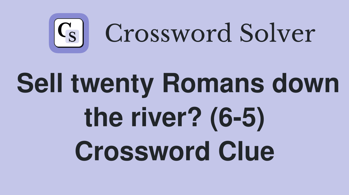 Sell twenty Romans down the river? (6-5) Crossword Clue