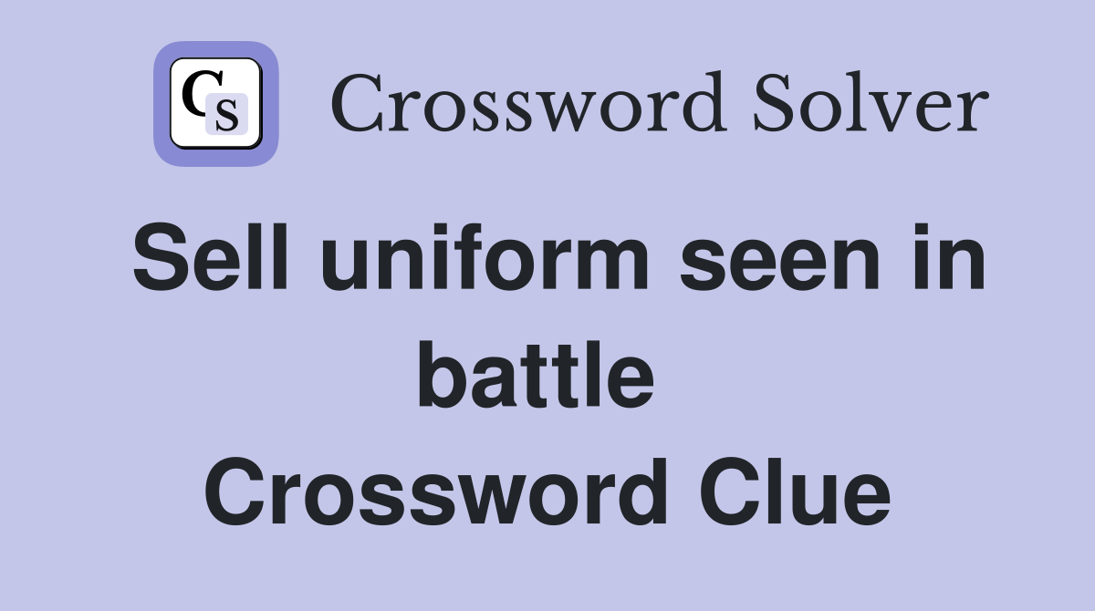 Sell uniform seen in battle  Crossword Clue