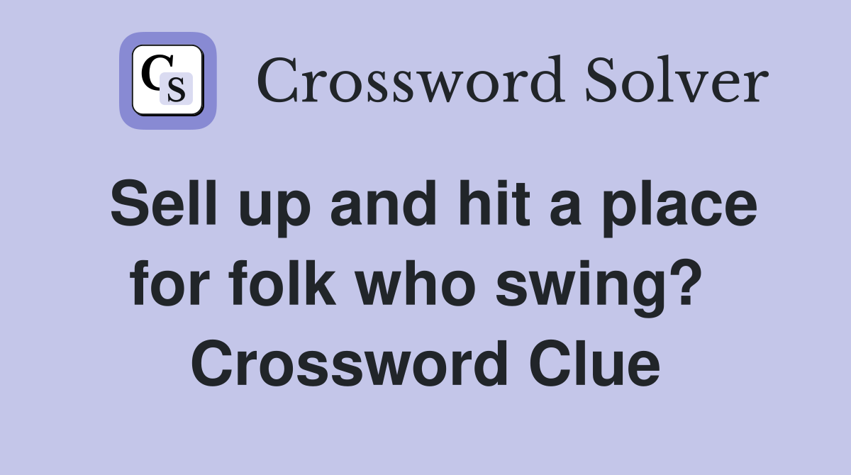 Sell up and hit a place for folk who swing?  Crossword Clue