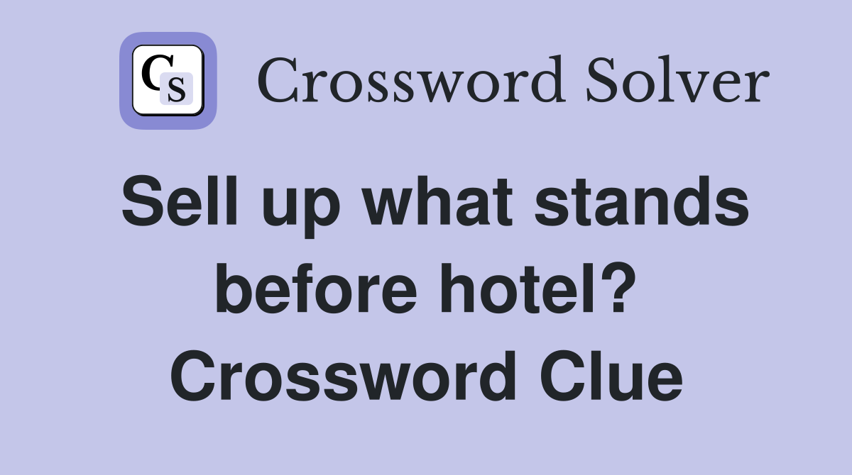 Sell up what stands before hotel? Crossword Clue