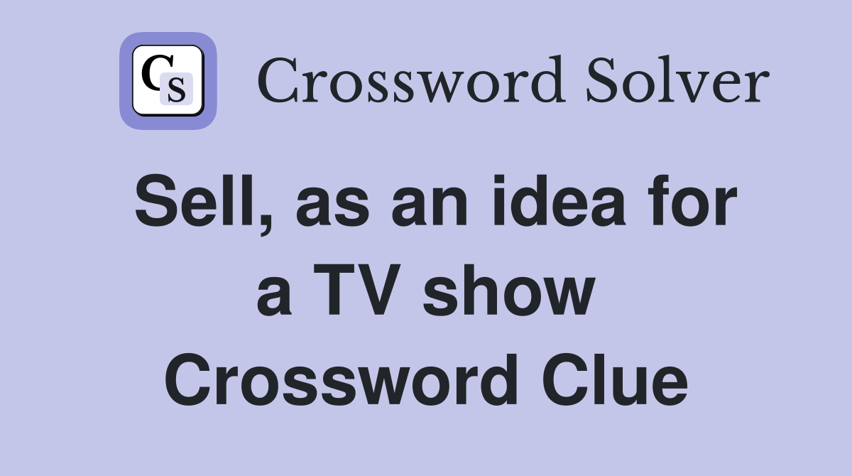 Sell, as an idea for a TV show Crossword Clue