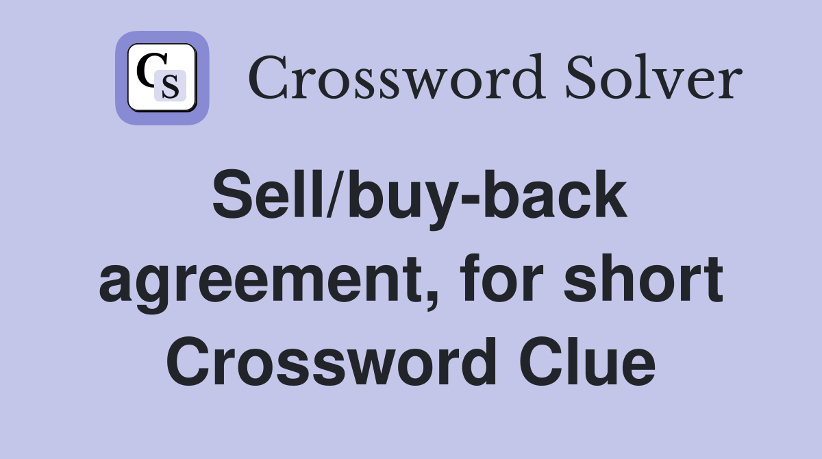 Sell/buy-back agreement, for short Crossword Clue