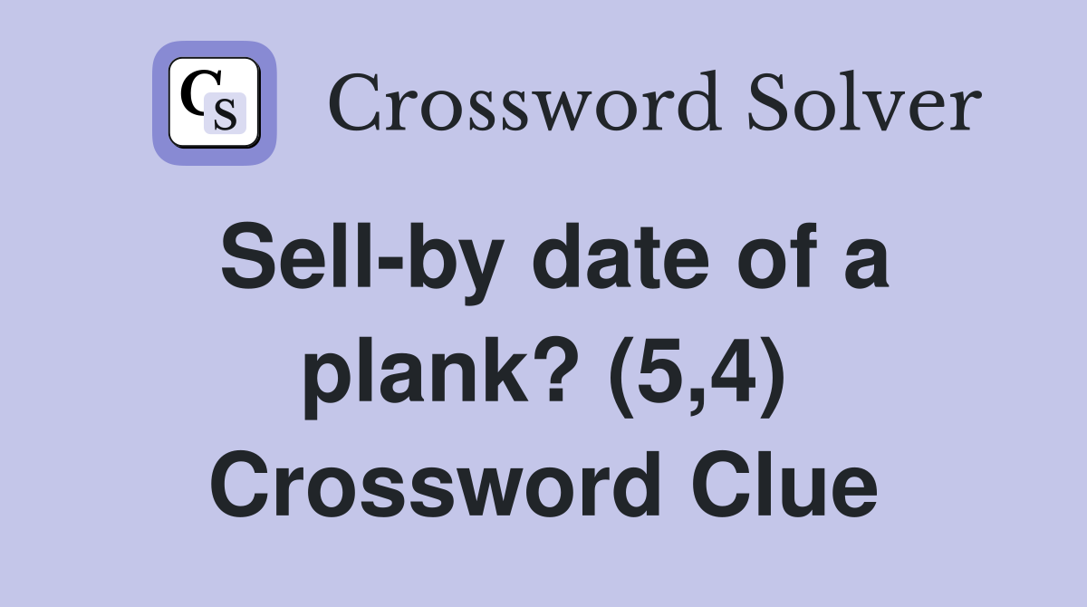 Sell-by date of a plank? (5,4) Crossword Clue
