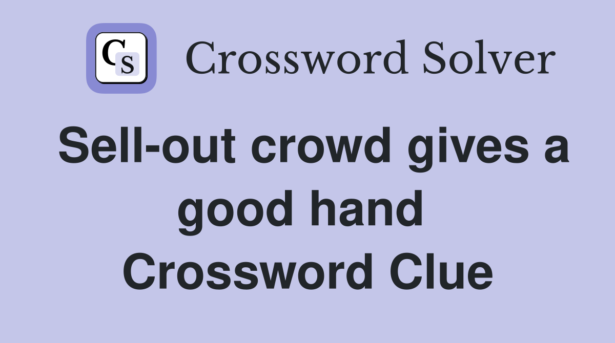 Sell-out crowd gives a good hand  Crossword Clue