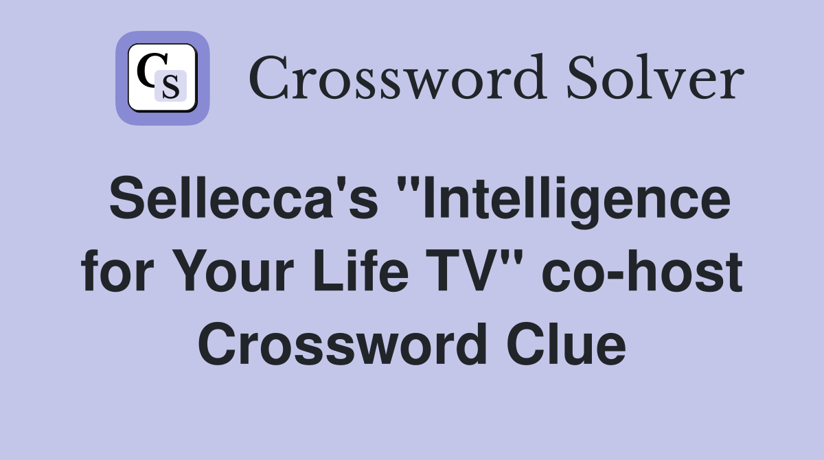 Sellecca's "Intelligence for Your Life TV" co-host Crossword Clue