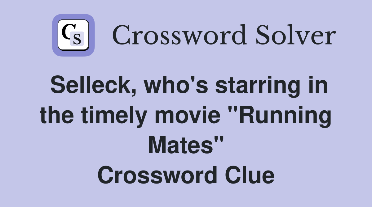 Selleck, who's starring in the timely movie "Running Mates" Crossword Clue