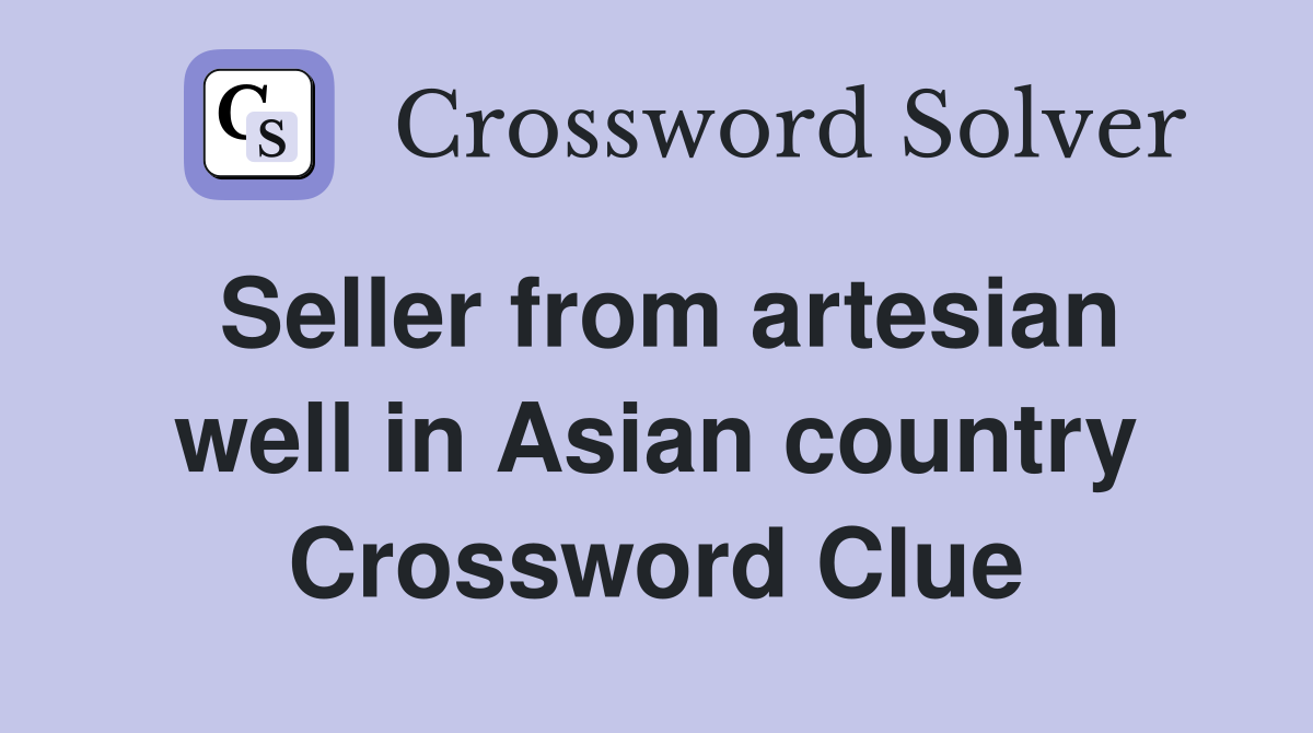 Seller from artesian well in Asian country Crossword Clue