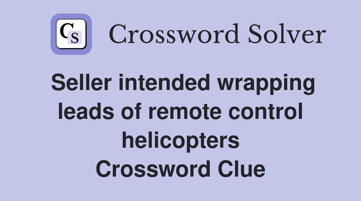 Seller intended wrapping leads of remote control helicopters Crossword Clue