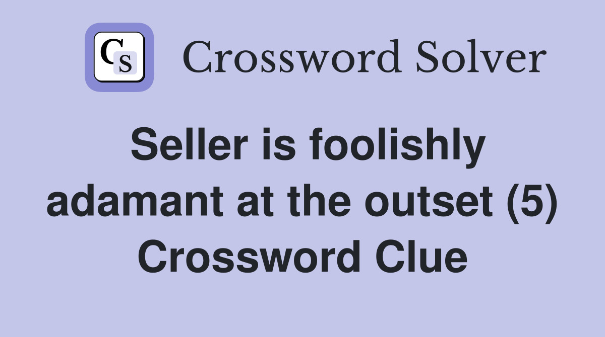 Seller is foolishly adamant at the outset (5) Crossword Clue