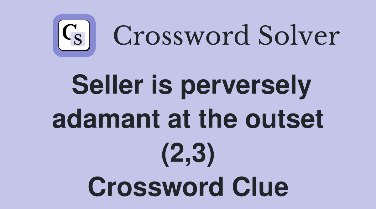 Seller is perversely adamant at the outset (2,3) Crossword Clue