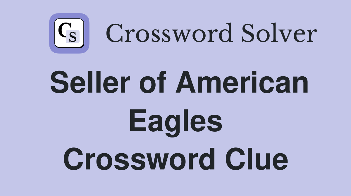 Seller of American Eagles Crossword Clue