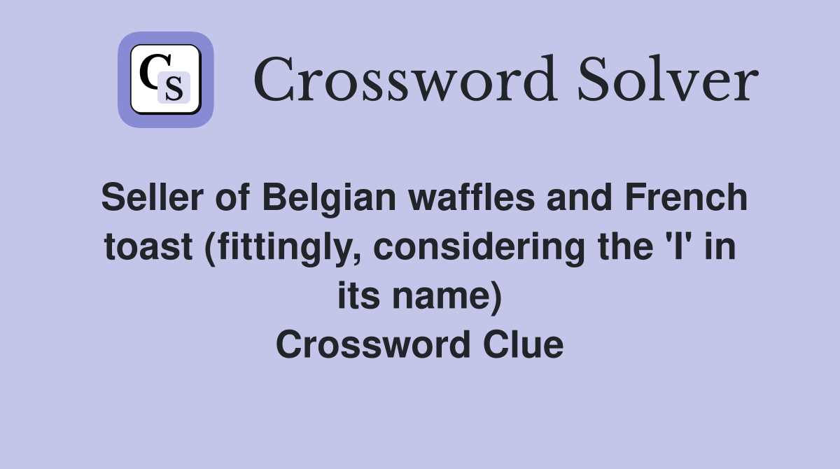 Seller of Belgian waffles and French toast (fittingly, considering the 'I' in its name) Crossword Clue