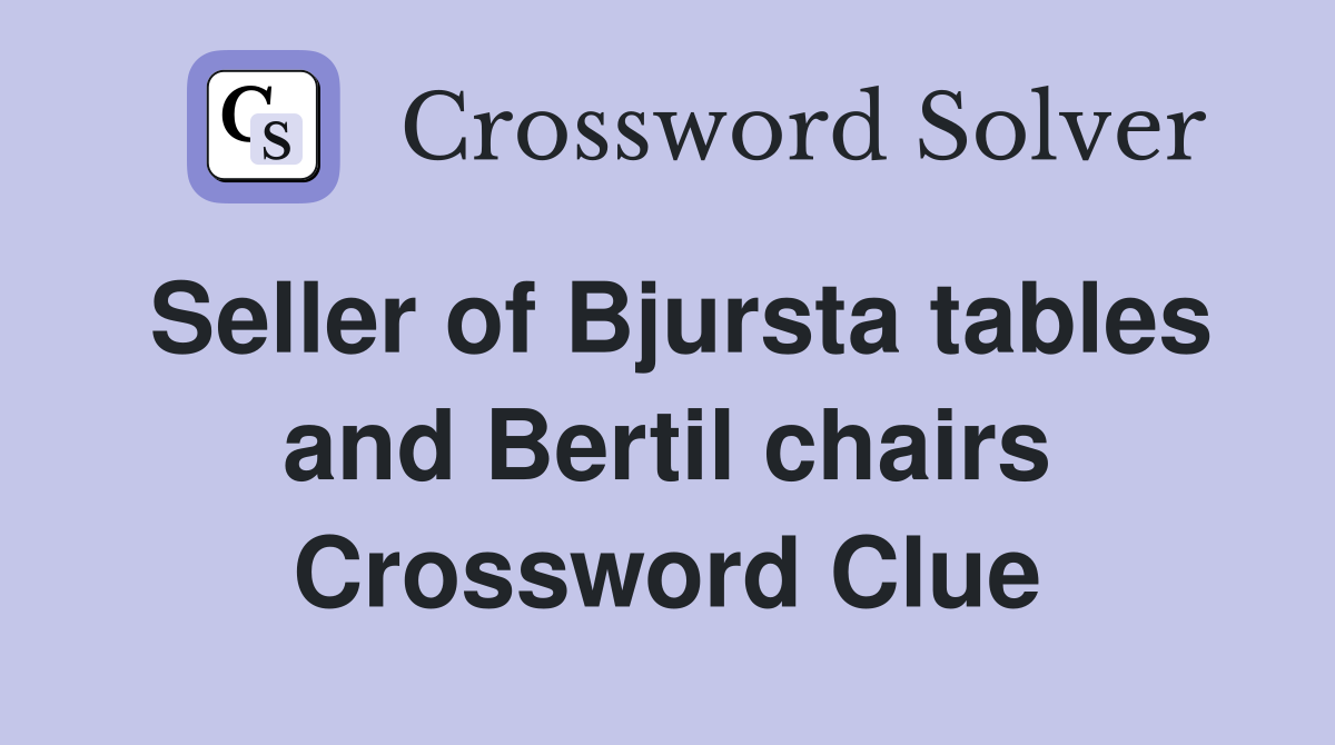 Seller of Bjursta tables and Bertil chairs Crossword Clue