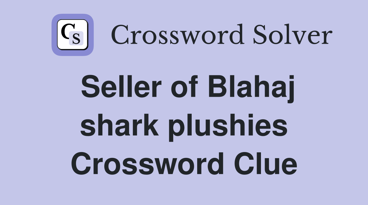 Seller of Blahaj shark plushies Crossword Clue