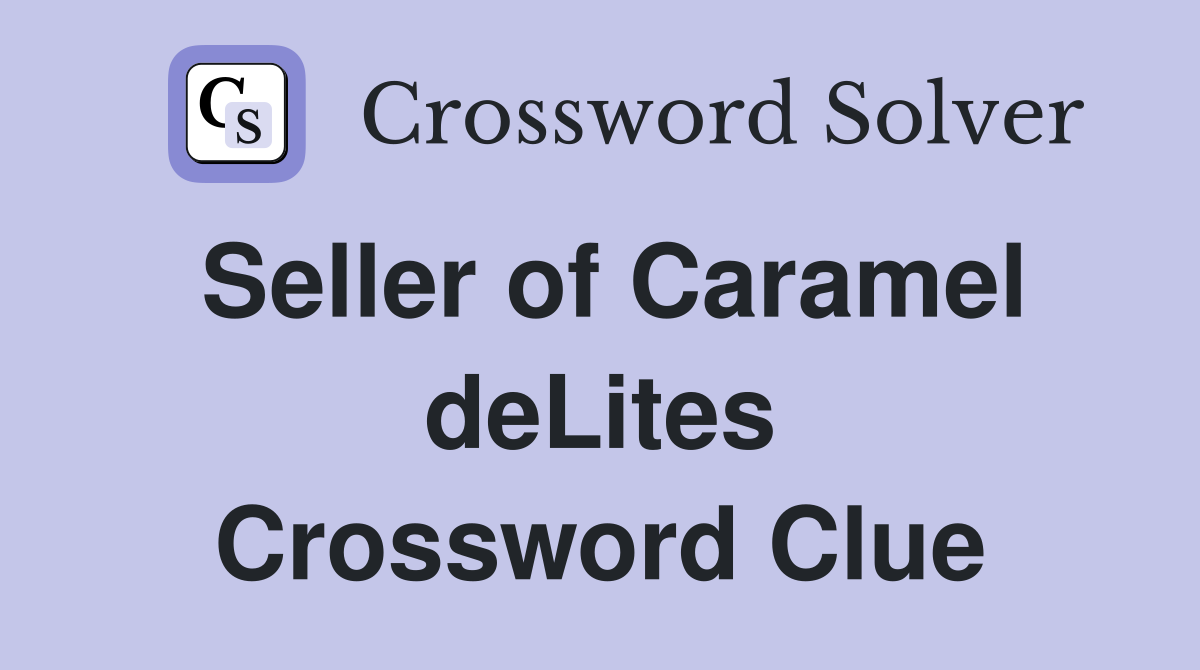 Seller of Caramel deLites Crossword Clue